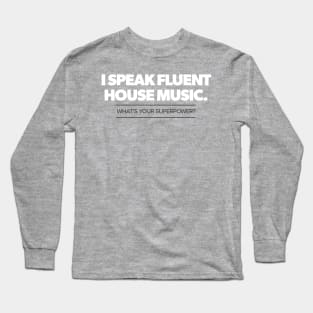 I speak fluent house music. What's your superpower Long Sleeve T-Shirt